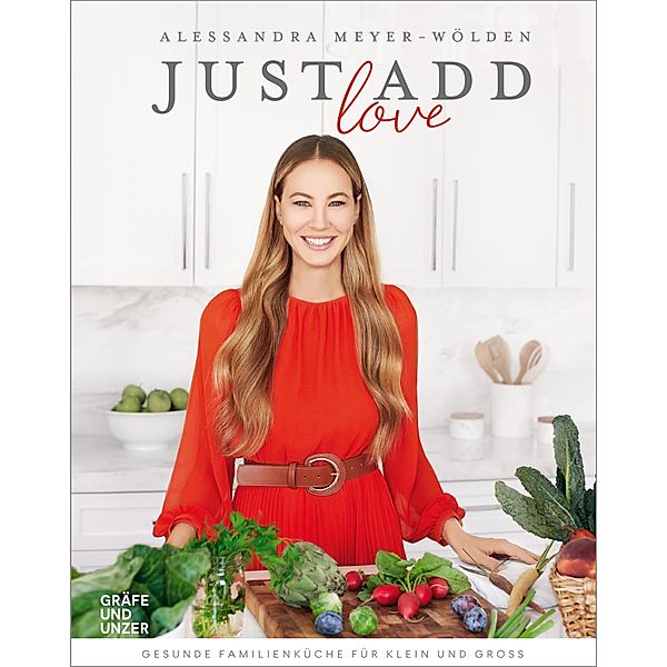 Just add Love / GU Kochen & Verwöhnen Autoren-Kochbuecher, Alessandra Meyer-Wölden