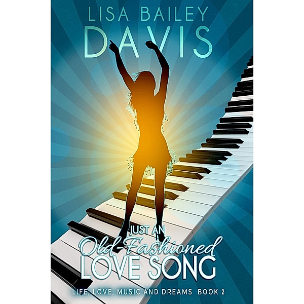 Just an Old-Fashioned Love Song (Life, Love, Music and Dreams, #2) / Life, Love, Music and Dreams, Lisa Bailey Davis