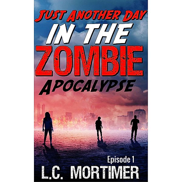 Just Another Day in the Zombie Apocalypse: Episode 1, L. C. Mortimer