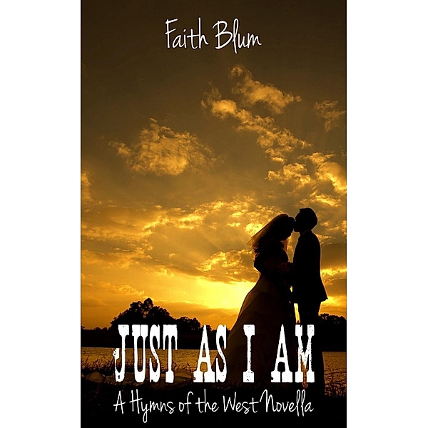 Just As I Am (Hymns of the West Novellas, #5), Faith Blum