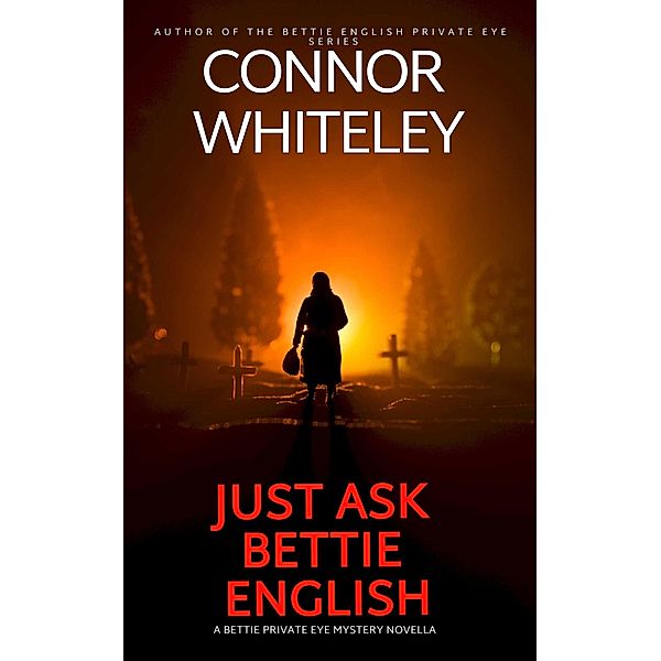 Just Ask Bettie English: A Bettie Private Eye Mystery Novella (The Bettie English Private Eye Mysteries, #8) / The Bettie English Private Eye Mysteries, Connor Whiteley
