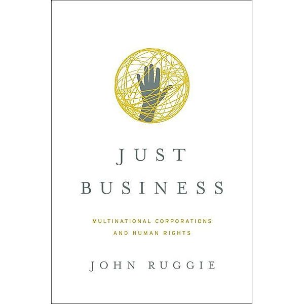 Just Business: Multinational Corporations and Human Rights, John Gerard Ruggie