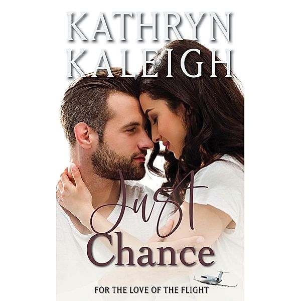 Just Chance: Sweet Contemporary Romance (For the Love of the Flight, #5) / For the Love of the Flight, Kathryn Kaleigh