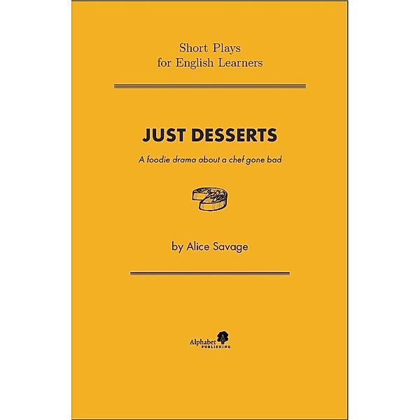 Just Desserts: A Foodie Drama About a Chef Gone Bad (Short Plays for English Learners, #1) / Short Plays for English Learners, Alice Savage