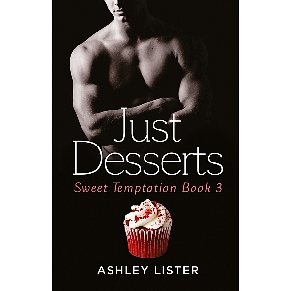 Just Desserts / Sweet Temptation Bd.3, Ashley Lister