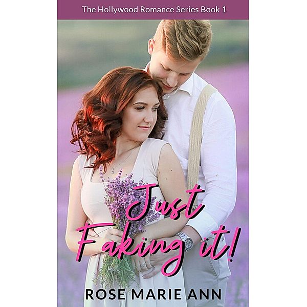 Just Faking It! The Hollywood Romance Series (Book 1), Rose Marie Ann