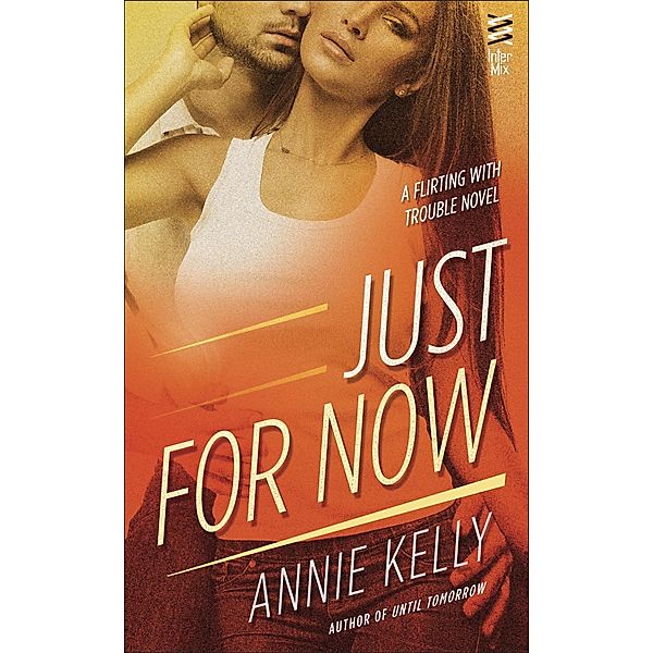 Just For Now / A Flirting With Trouble Novel Bd.3, Annie Kelly