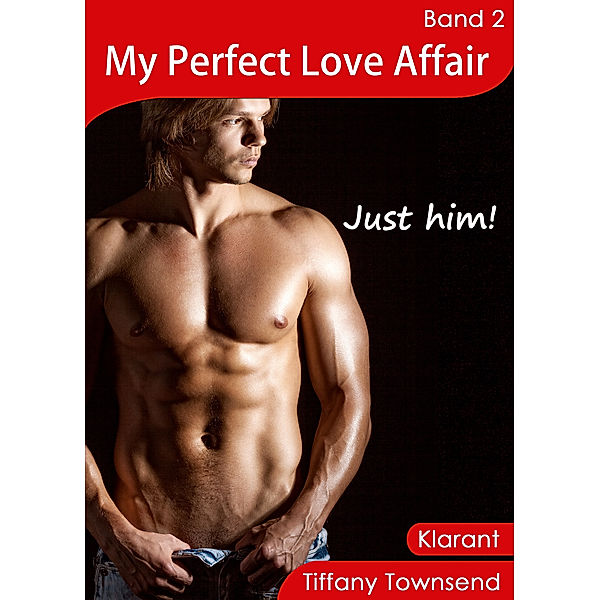 Just him! My Perfect Love Affair - Erotischer Roman, Teil 2, Tiffany Townsend