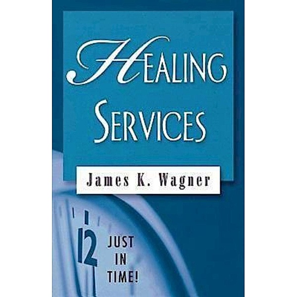 Just in Time! Healing Services, James K. Wagner
