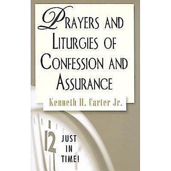 Just in Time! Prayers and Liturgies of Confession and Assurance / Just in Time, Kenneth H. Jr. Carter