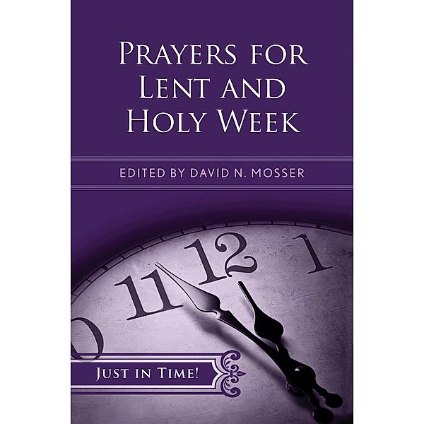 Just in Time! Prayers for Lent and Holy Week, David N. Mosser