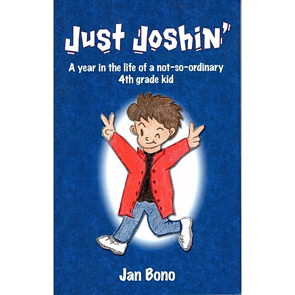 Just Joshin': A Year in the Life of a Not-so-ordinary 4th Grade Kid / Jan Bono, Jan Bono