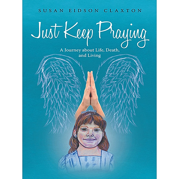 Just Keep Praying:, Susan Eidson Claxton