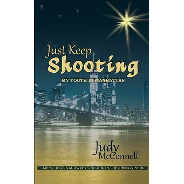 Just Keep Shooting: My Youth in Manhattan / Judith McConnell, Judy B. McConnell