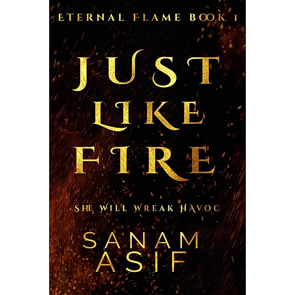 Just Like Fire: Eternal Flame Book One (Eternal Flame Saga 1) / Eternal Flame Saga, Sanam Asif