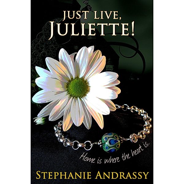 Just Live, Juliette! (Home Series #1) / Stephanie Andrassy, Stephanie Andrassy