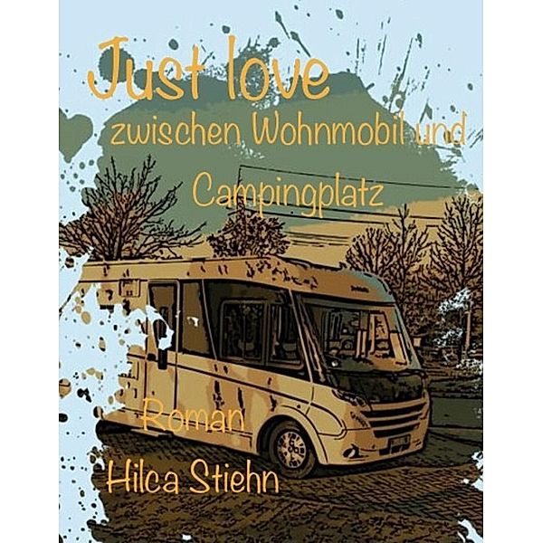 Just love zwischen Wohnmobil und Campingplatz / Wilde Liebelei zwischen Wohnmobil und Campingplatz Bd.3, Hilca Stiehn
