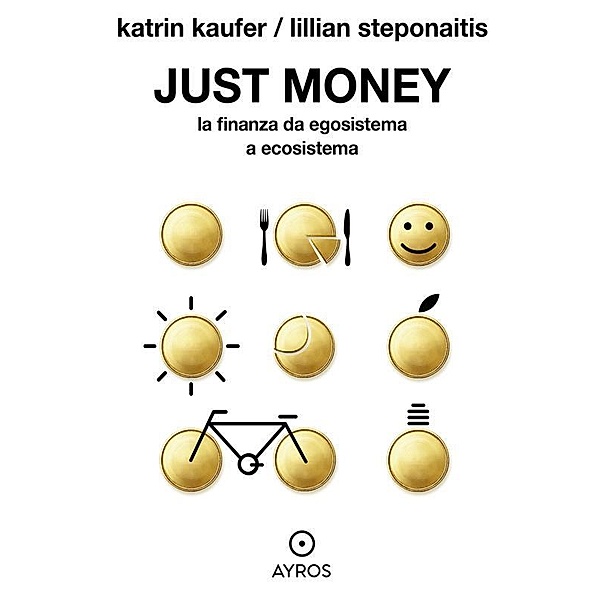 Just Money. La finanza da egosistema a ecosistema, Katrin Kaufer, Lillian Steponaitis
