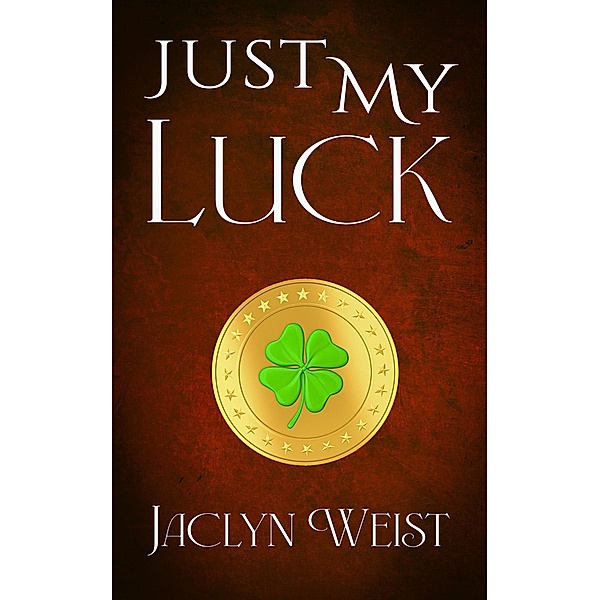 Just My Luck (The Luck Series, #6) / The Luck Series, Jaclyn Weist