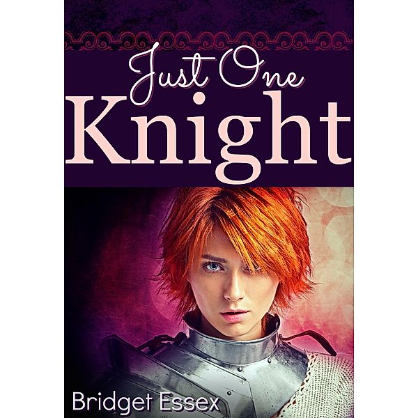 Just One Knight (The Knight Legends, #4) / The Knight Legends, Bridget Essex