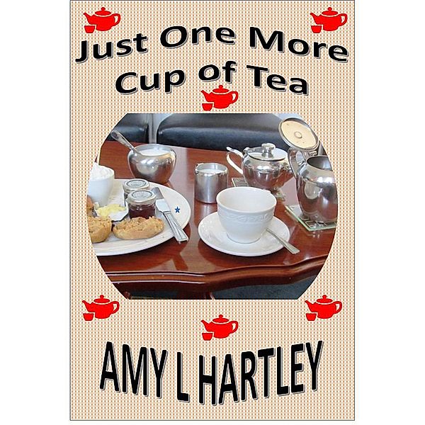Just One More Cup of Tea (Time for a Cuppa, #1) / Time for a Cuppa, Amy L Hartley