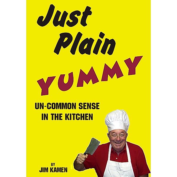 Just Plain Yummy, Un-Common Sense In The Kitchen, Jim Kamen