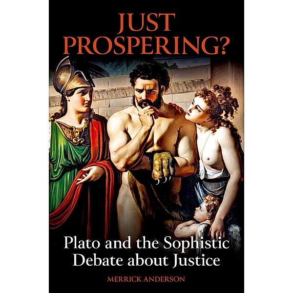 Just Prospering? Plato and the Sophistic Debate about Justice, Merrick Anderson