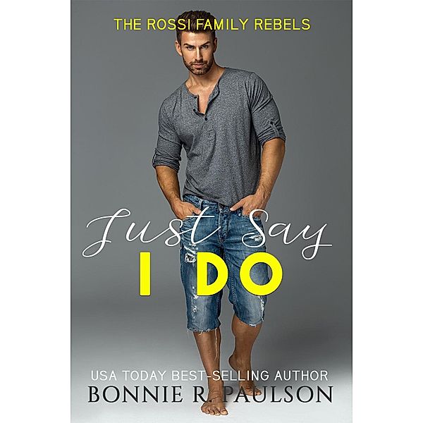 Just Say I Do (The Rossi Family Rebels, #4) / The Rossi Family Rebels, Bonnie Sweets, Bonnie R. Paulson