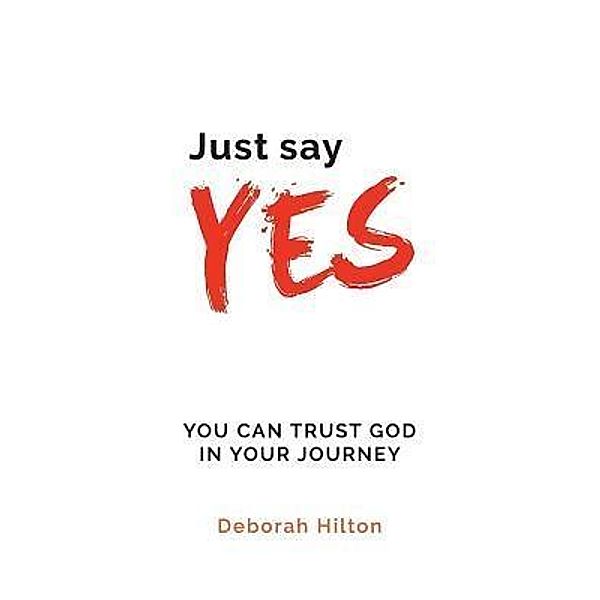 Just Say YES, Deborah Anne Hilton