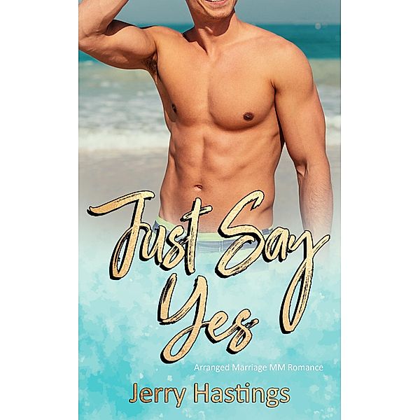 Just Say Yes - Arranged Marriage MM Romance (Gay First Time, #1) / Gay First Time, Jerry Hastings