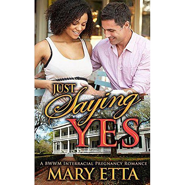 Just Saying Yes: A BWWM Interracial Pregnancy Romance, Mary Etta