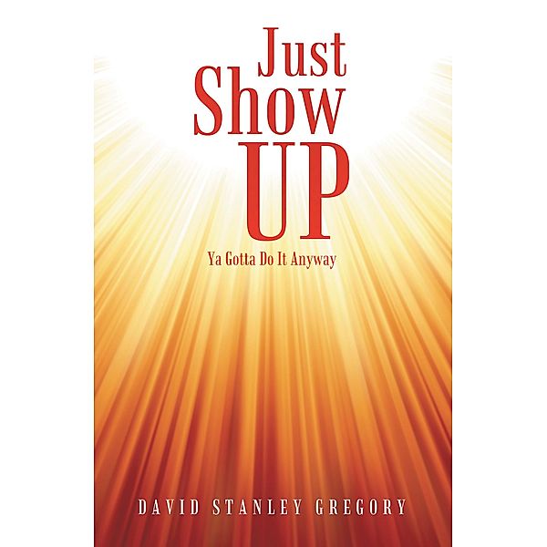 Just Show Up, David Stanley Gregory