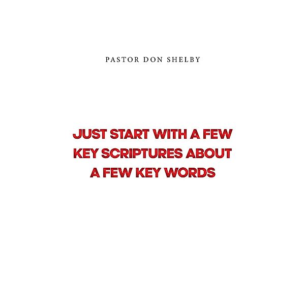 Just Start with a Few Key Scriptures about a Few Key Words, Pastor Don Shelby