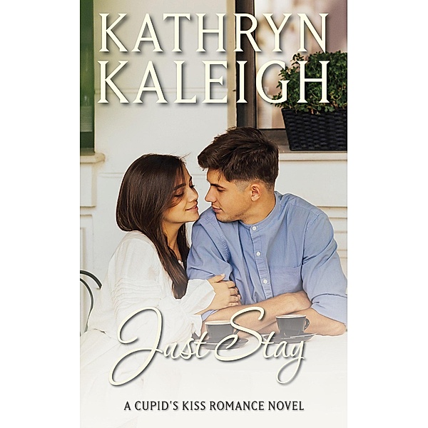 Just Stay (Cupid's Kiss, #10) / Cupid's Kiss, Kathryn Kaleigh