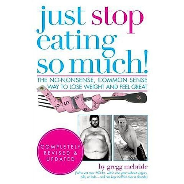 Just Stop Eating So Much! Completely Revised and Updated, Gregg Mcbride