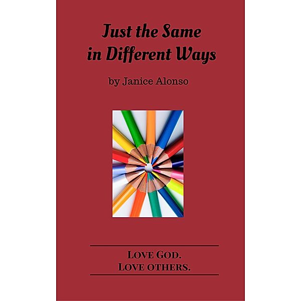 Just the Same in Different Ways (Love God. Love Others., #1) / Love God. Love Others., Janice Alonso