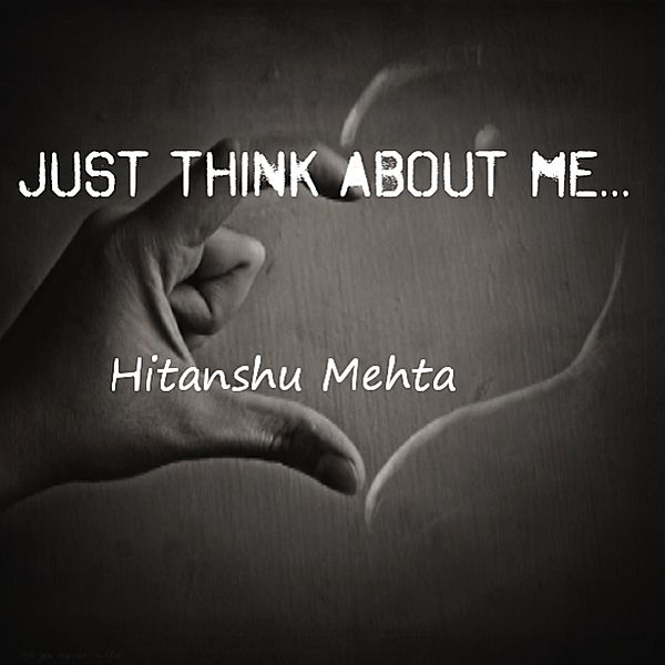 Just think about me, Hitanshu Mehta