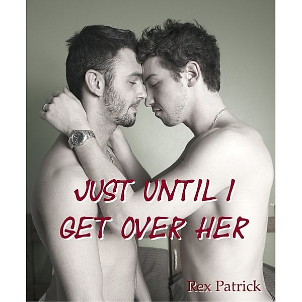 Just Until I Get Over Her, Rex Patrick