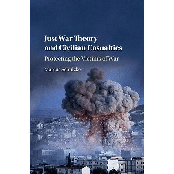Just War Theory and Civilian Casualties, Marcus Schulzke