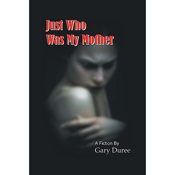 Just Who Was My Mother / Page Publishing, Inc., Gary Duree