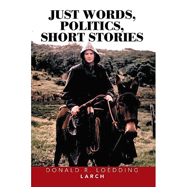 Just Words, Politics, Short Stories, Donald R. Loedding, Larch