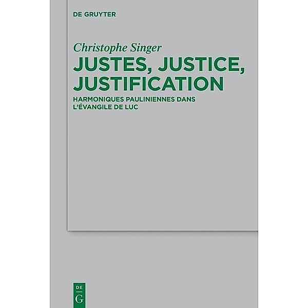 Justes, justice, justification / Beihefte zur Zeitschift für die neutestamentliche Wissenschaft Bd.220, Christophe Singer