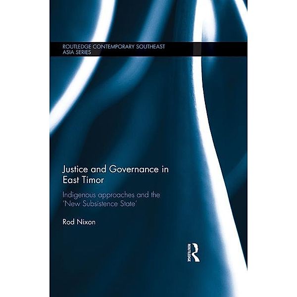 Justice and Governance in East Timor / Routledge Contemporary Southeast Asia Series, Rod Nixon