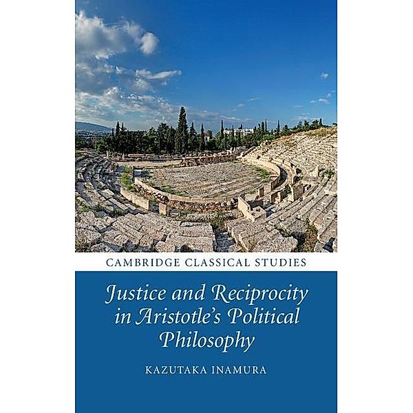 Justice and Reciprocity in Aristotle's Political Philosophy / Cambridge Classical Studies, Kazutaka Inamura