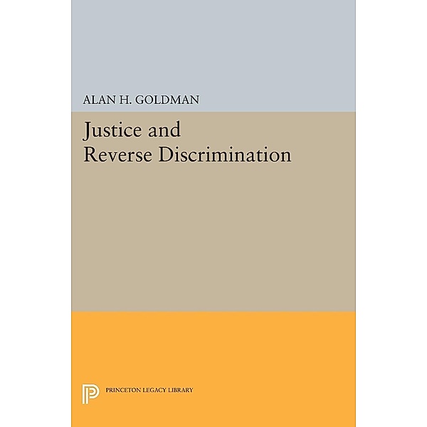 Justice and Reverse Discrimination / Princeton Legacy Library Bd.1809, Alan H. Goldman