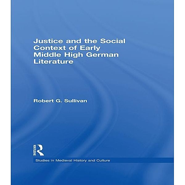 Justice and the Social Context of Early Middle High German Literature, Robert G. Sullivan