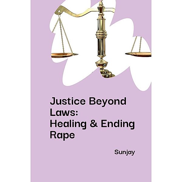 Justice Beyond Laws: Healing & Ending Rape, Sunjay