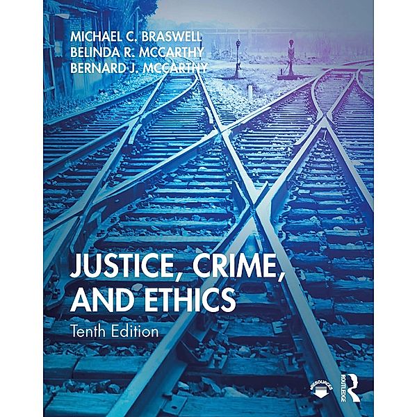 Justice, Crime, and Ethics, Michael C. Braswell, Belinda R. McCarthy, Bernard J. McCarthy
