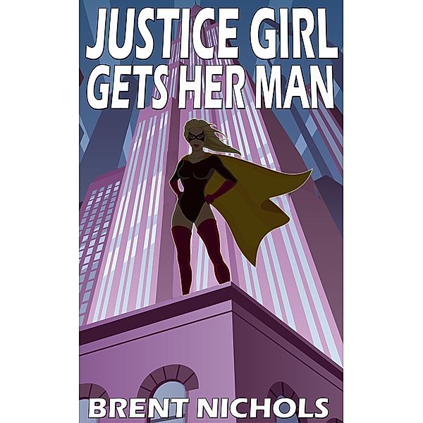 Justice Girl Gets Her Man / Brent Nichols, Brent Nichols