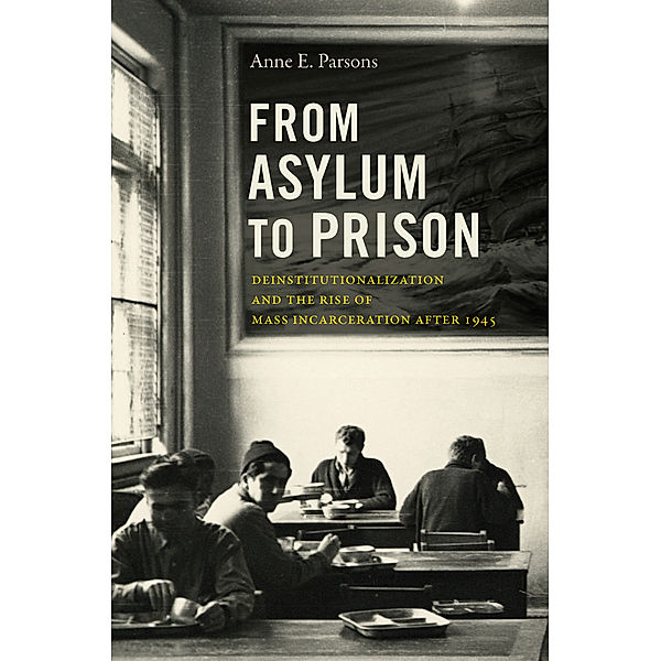 Justice, Power, and Politics: From Asylum to Prison, Anne E. Parsons